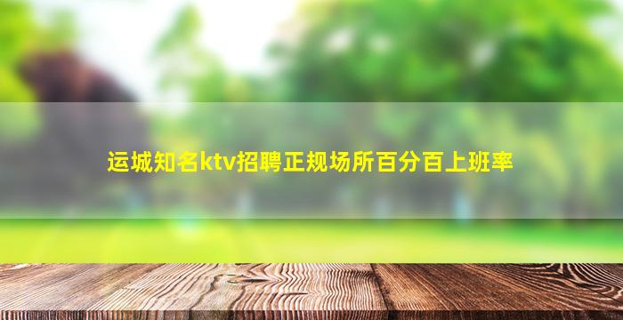 运城知名ktv招聘正规场所百分百上班率